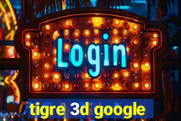 tigre 3d google